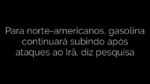​Para norte-americanos, gasolina continuará subindo após ataques ao Irã, diz pesquisa 